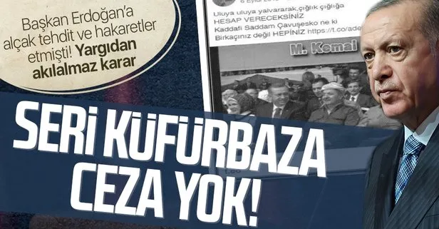Seri küfürbaza ceza yok: Başkan Erdoğan’a etmediği küfür ve hakaret kalmadı beraat etti!