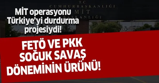 FETÖ ve PKK soğuk savaş döneminin ürünü