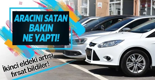 İkinci el otomobil fiyatlarındaki artışı fırsat bildiler! Arabasını satan ev alıyor!