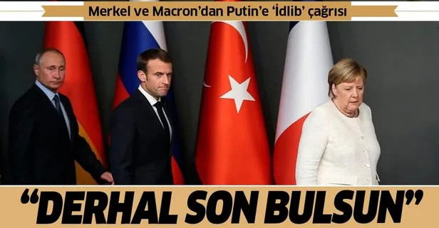 Son dakika: Merkel ve Macron’dan Putin’e İdlib çağrısı: Çatışmalar derhal son bulsun