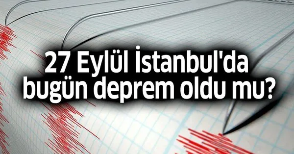 Kandilli Afad Son Dakika 27 Eylul Istanbul Da Bugun Deprem Oldu Mu Istanbul Son Deprem Siddeti Kac Takvim