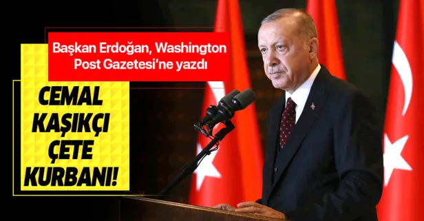 Başkan Erdoğan Washington Post’a yazdı! Cemal Kaşıkçı çete kurbanı