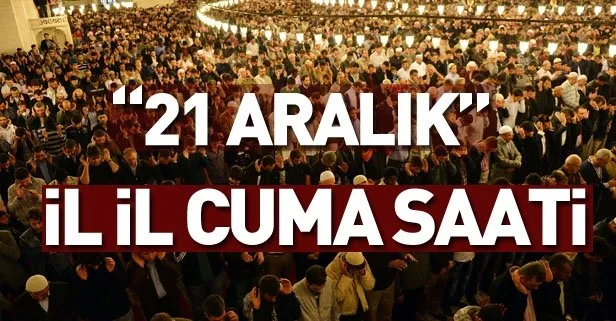 cuma namazi vakti 21 aralik istanbul ankara izmir ve il il cuma saati kacta takvim