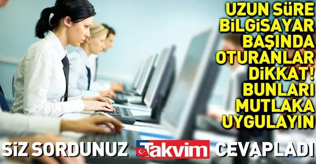 Uzun süre bilgisayar başında oturanlar dikkat