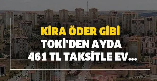 Kira öder gibi TOKİ’den ayda 461 TL taksitle ev...