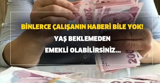 Binlerce çalışanın haberi bile yok! Yaş beklemeden emekli olabilirsiniz...