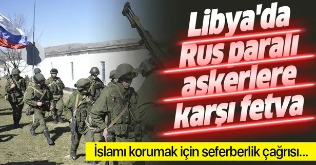 Libya Müftülüğünden İslamı koruma fetvası: Gücü yeten Müslümanlar Rus paralı askerlere karşı savaşmalıdır