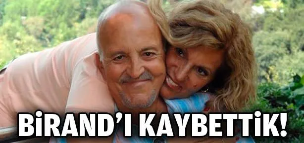 Birand’ı kaybettik