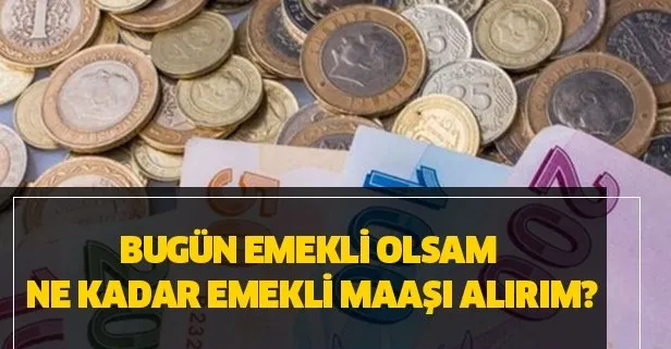 Bugün emekli olsam kaç para emekli maaşı alırım?