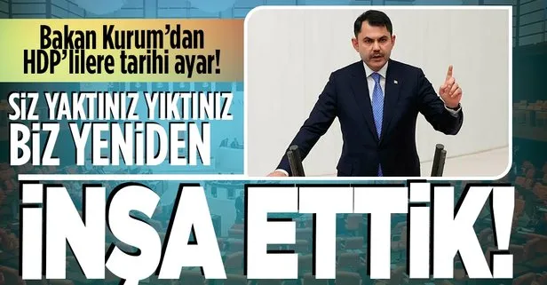 Bakan Kurum Meclis’te HDP’li vekillerin yüzüne vurdu: Siz yaktınız biz yeniden inşa ettik