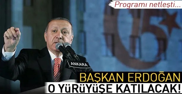 Başkan Erdoğan o yürüyüşe katılacak!