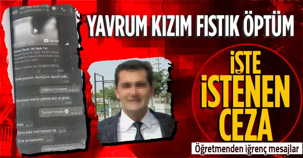 16 yaşındaki kız öğrencisine mesajlar: Yavrum, fıstık, öptüm! Öğretmenin çocuğa karşı nitelikli cinsel taciz suçundan 6 yıl hapsi isteniyor