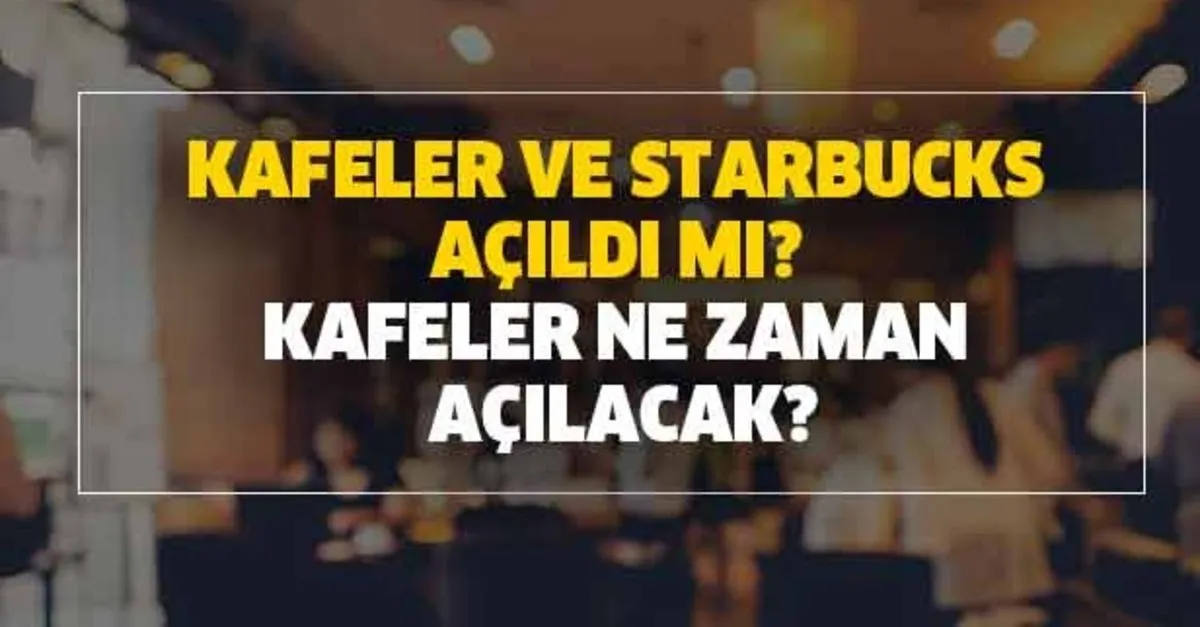 Kafeler Ne Zaman Acilacak Kahvehane Cay Bahcesi Kafeler Acik Mi Cafeler Ve Starbucks Acildi Mi Takvim