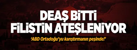 DEAŞ bitti, Filistin ateşleniyor