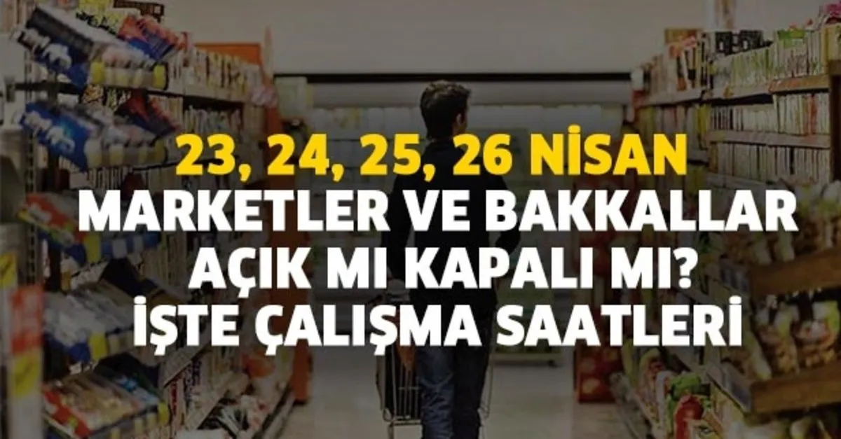 23 24 25 26 nisan market bakkal acik mi kapali mi bim a101 migros carrefour sok market bugun saat kacta acilacak kapanacak takvim