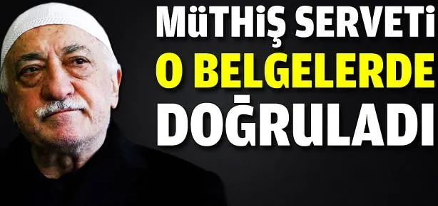 Gülen’in servetini o belgeler de doğruladı
