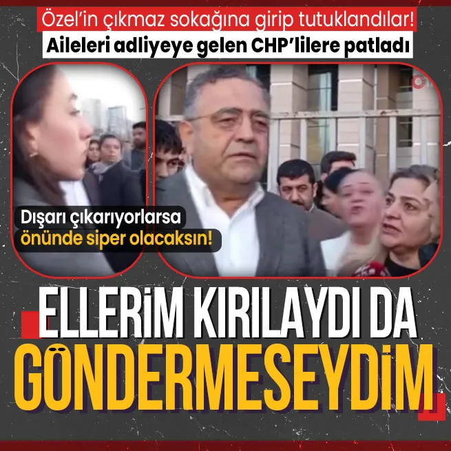 Tutuklananların ailelerinden CHPlilere tepki: Ellerim kırılaydı da göndermeseydim