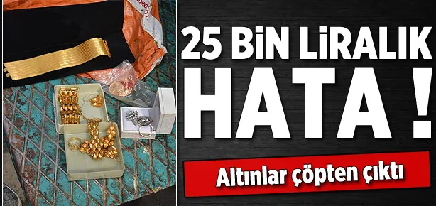 25 bin liralık altını yanlışlıkla çöpe attı