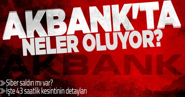 Akbank'ta neler oluyor? İşte 43 saatlik kesintinin nedeni!-1
