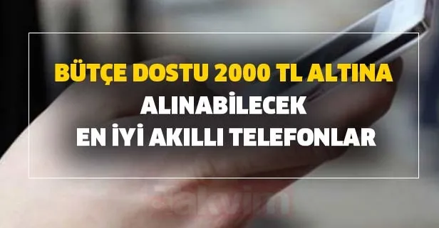Bütçe dostu 2000 TL altına alınabilecek en iyi akıllı telefonlar hangileri? Cep telefonları zamlandı ama... İşte marka ve modeller