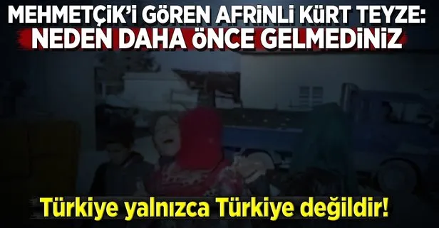 Mehmetçiki gören kadın: Neden 5 yıl önce gelmediniz