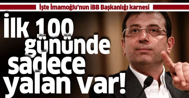 CHP'li İBB Başkanı Ekrem İmamoğlu'nun ilk 100 gününde sadece yalan var
