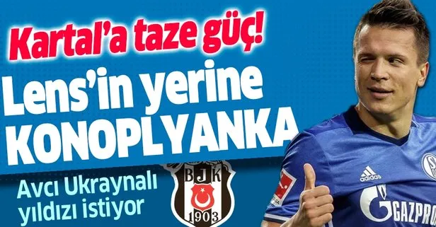 Beşiktaş’ta Lens’in yerine Konoplyanka