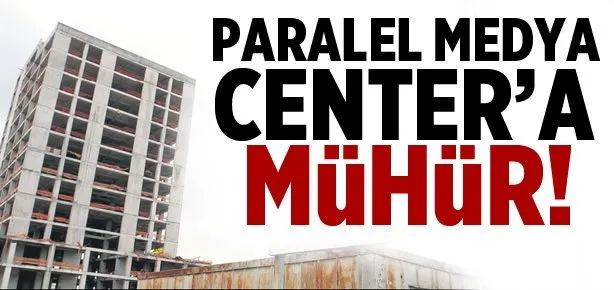 Paralel Medya Center’a mühür