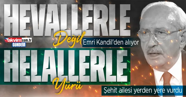 Şehit ailesinden Kılıçdaroğlu’na tepki: Hevallerle değil helallerle yürüyün