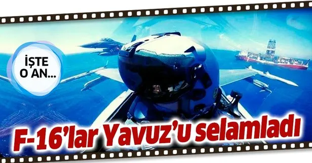 Türk F-16’ları ’Yavuz’u selamladı