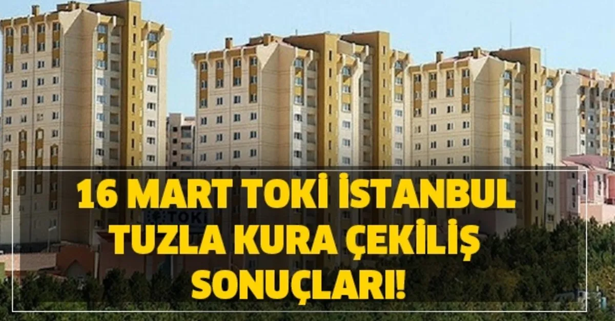 16 17 mart toki istanbul tuzla kura cekilis sonuclari toki tuzla kura cekilisi 2 1 ve 3 1 isim tam listesi sorgulama takvim