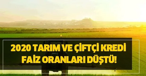 2020 Tarım ve çiftçi kredi faiz oranları düştü!