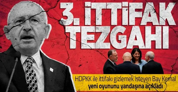 CHP’li Kemal Kılıçdaroğlu’ndan 3. ittifak oyunu!