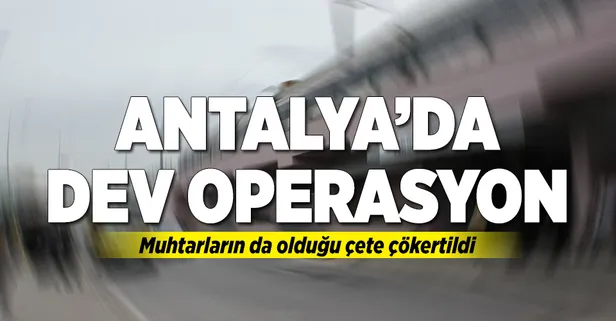 Antalya'da dev operasyon