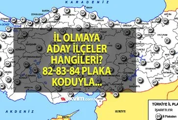 82-83-84 plaka olacak 67 ilçe belli oldu! Türkiye il haritası yenileniyor