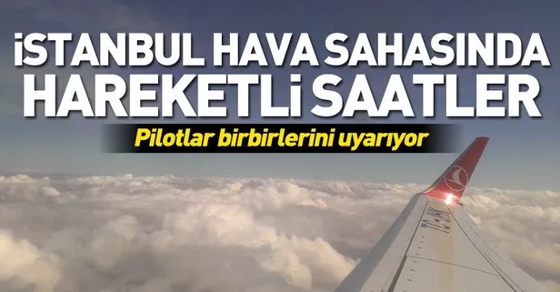 İstanbul’da alarm verildi! Pilotlar birbirlerini uyarmaya başladı