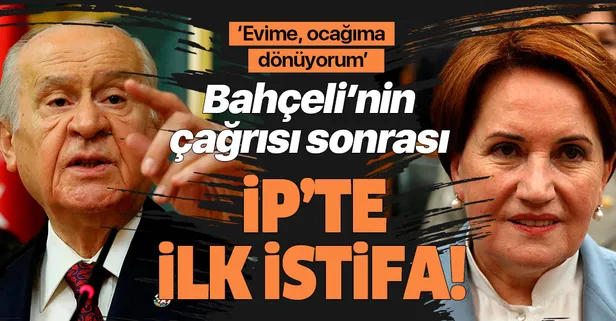 Bahçeli'nin 'Dönün' çağrısı sonrası İYİ Parti'de ilk istifa! 'Evime, ocağıma dönüyorum'