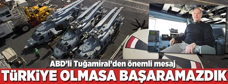 ABD'li Tuğamiral: Türkiye'siz başaramazdık