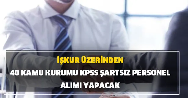 İŞKUR 40 kamu kurumu KPSS şartsız personel alımı başvuru ilanları yayımlandı