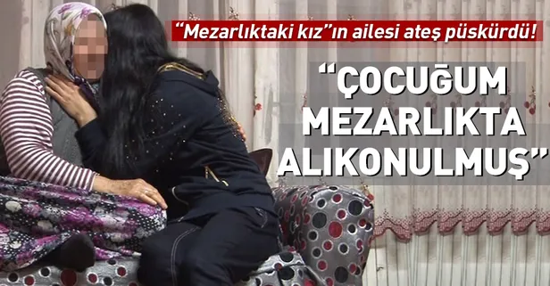 'Mezarlıktaki kız'ın ailesi ateş püskürdü!
