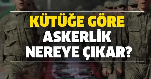 kutuge gore askerlik nereye cikar