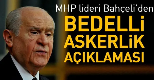 MHP Lideri Bahçeli’den ’bedelli askerlik’ açıklaması