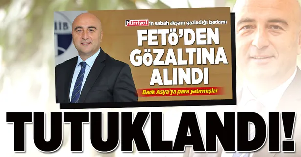 Ünlü işadamı FETÖ'den tutuklandı
