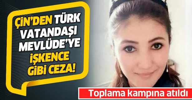 Çin’den Türk vatandaşı Doğu Türkistanlı Mevlüde’ye işkence gibi ceza! Toplama kampına atıldı...