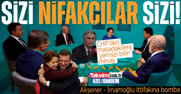 CHP'den Akşener - İmamoğlu ittifakına bomba 6'lı masadakilere 'yerinizi bilin' mesajı: Aramıza nifak sokuyorlar