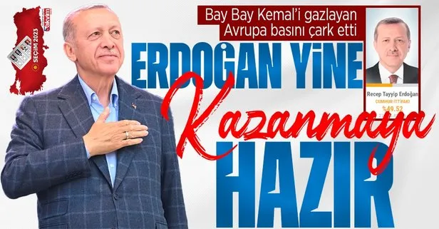 Bay Bay Kemal’i gazlayan Avrupa basını çark etti: Erdoğan yine kazanmaya hazır