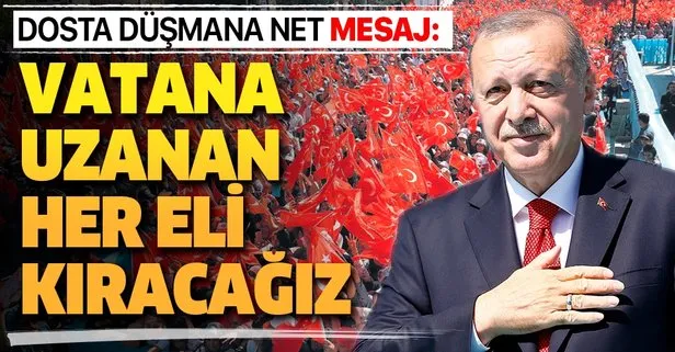 Başkan Erdoğan: Vatana uzanan her eli kıracağız