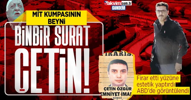 MİT kumpasının beyni FETÖ’cü Çetin Özgür! Firar etti, yüzüne estetik yaptırdı, ABD’de görüntülendi