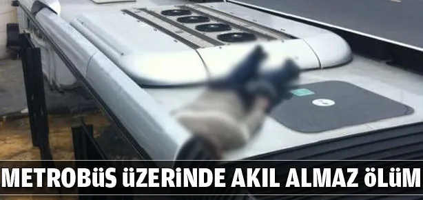Metrobüs üzerinde ceset bulundu