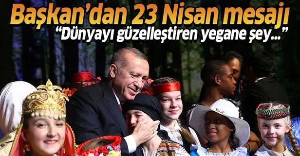 Son dakika: Başkan Erdoğan’dan 23 Nisan mesajı
